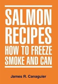 SALMON RECIPES HOW TO FREEZE SMOKE AND CAN - Canaguier, James R.