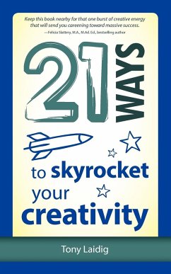 21 Ways to Skyrocket Your Creativity - Laidig, Tony