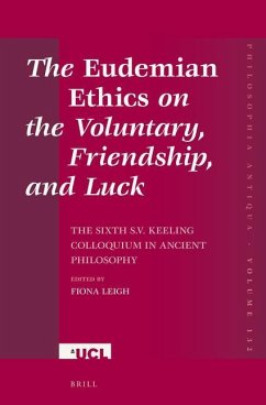 The Eudemian Ethicson the Voluntary, Friendship, and Luck: The Sixth S.V. Keeling Colloquium in Ancient Philosophy Fiona Leigh Editor
