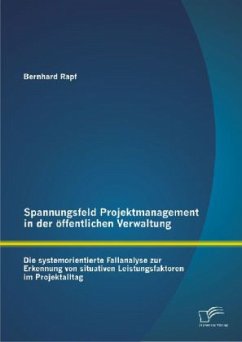 Spannungsfeld Projektmanagement in der öffentlichen Verwaltung: Die systemorientierte Fallanalyse zur Erkennung von situativen Leistungsfaktoren im Projektalltag - Rapf, Bernhard