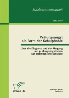 Prüfungsangst als Form der Schulphobie: Über die Diagnose und den Umgang mit prüfungsängstlichen Schülerinnen und Schülern - Grun, Lena