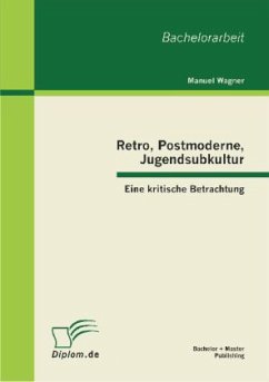 Retro, Postmoderne, Jugendsubkultur: Eine kritische Betrachtung - Wagner, Manuel