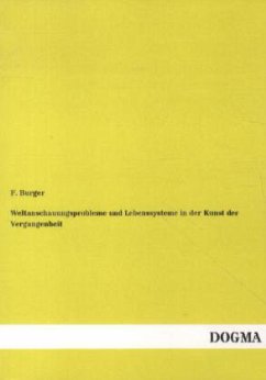 Weltanschauungsprobleme und Lebenssysteme in der Kunst der Vergangenheit - Burger, Fritz