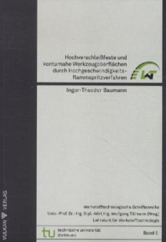 Hochverschleißfeste und konturnahe Werkzeugoberflächen durch Hochgeschwindigkeitsflammspritzverfahren - Baumann, Ingor-Theodor