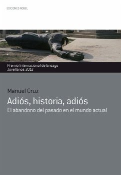 Adiós, historia, adiós : el abandono del pasado en el mundo actual - Cruz, Manuel