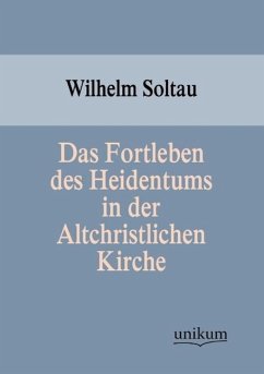 Das Fortleben des Heidentums in der Altchristlichen Kirche - Soltau, Wilhelm