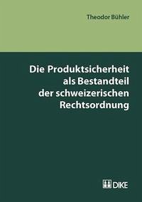 Die Produktsicherheit als Bestandteil der schweizerischen Rechtsordnung - Bühler, Theodor