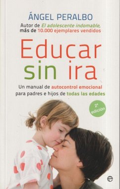 Educar sin ira : un manual de autocontrol emocional para padres e hijos de todas las edades - Peralbo Fernández, Ángel