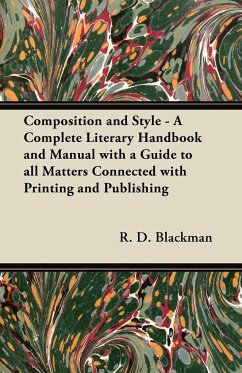 Composition and Style - A Complete Literary Handbook and Manual with a Guide to all Matters Connected with Printing and Publishing - Blackman, R. D.