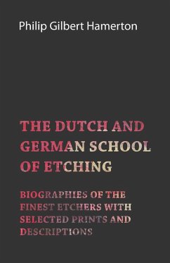 The Dutch and German School of Etching - Biographies of the Finest Etchers with Selected Prints and Descriptions