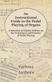 An Instructional Guide to the Pedal Playing of Organs - A Selection of Classic Articles on the Techniques and Practice of Pedal Playing