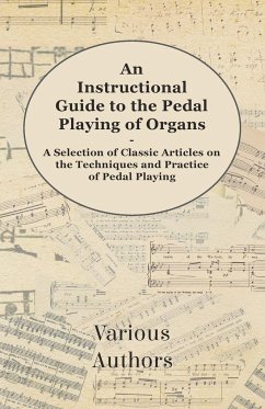 An Instructional Guide to the Pedal Playing of Organs - A Selection of Classic Articles on the Techniques and Practice of Pedal Playing - Various