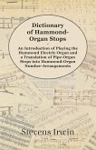 Dictionary of Hammond-Organ Stops - An Introduction of Playing the Hammond Electric Organ and a Translation of Pipe-Organ Stops into Hammond-Organ Number-Arrangements