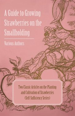 A Guide to Growing Strawberries on the Smallholding - Two Classic Articles on the Planting and Cultivation of Strawberries (Self-Sufficiency Series) - Various