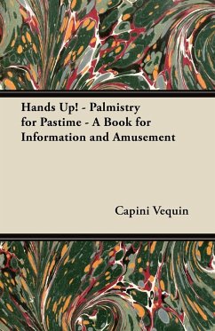 Hands Up! - Palmistry for Pastime - A Book for Information and Amusement - Vequin, Capini