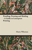 Proofing, Pressing and Binding - A Guide to Letterpress Printing