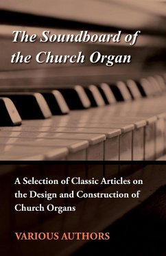 The Soundboard of the Church Organ - A Selection of Classic Articles on the Design and Construction of Church Organs - Various