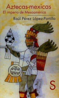 Aztecas-Mexicas : el imperio de Mesoamérica - Pérez López-Portillo, Raúl