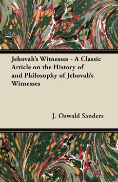 Jehovah's Witnesses - A Classic Article on the History of and Philosophy of Jehovah's Witnesses - Sanders, J. Oswald