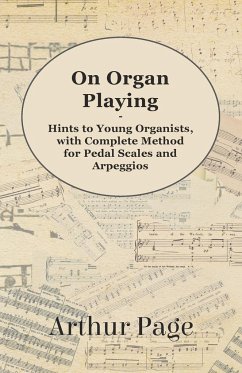On Organ Playing - Hints to Young Organists, with Complete Method for Pedal Scales and Arpeggios - Page, Arthur