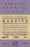 A Guide to Keeping Rabbits on a Smallholding - A Selection of Classic Articles on Housing, Feeding, Breeding and Other Aspects of Rabbit Management