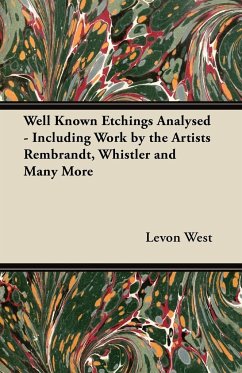 Well Known Etchings Analysed - Including Work by the Artists Rembrandt, Whistler and Many More - West, Levon