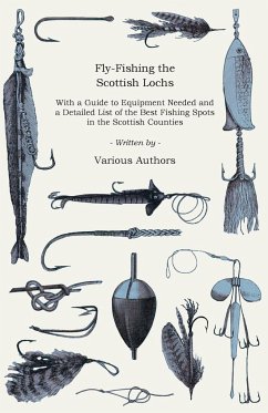 Fly-Fishing the Scottish Lochs - With a Guide to Equipment Needed and a Detailed List of the Best Fishing Spots in the Scottish Counties - Various