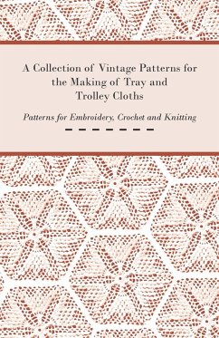 A Collection of Vintage Patterns for the Making of Tray and Trolley Cloths; Patterns for Embroidery, Crochet and Knitting - Anon