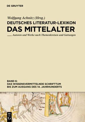 Das wissensvermittelnde Schrifttum bis zum Ausgang des 14. Jahrhunderts / Deutsches Literatur-Lexikon. Das Mittelalter Band 6 Das wissensvermittelnde Schrifttum bis zum Ausgang des 14. Jahrhunderts / Deutsches Literatur-Lexikon. Das Mittelalter Band 6