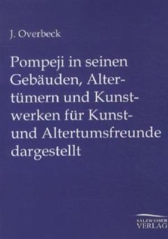 Pompeji in seinen Gebäuden, Altertümern und Kunstwerken für Kunst- und Altertumsfreunde dargestellt - Overbeck, Johannes