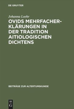 Ovids Mehrfacherklärungen in der Tradition aitiologischen Dichtens - Loehr, Johanna