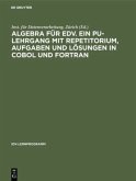Algebra für EDV. Ein PU-Lehrgang mit Repetitorium, Aufgaben und Lösungen in COBOL und FORTRAN