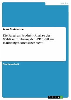 Die Partei als Produkt - Analyse der Wahlkampfführung der SPD 1998 aus marketingtheoretischer Sicht - Steinleitner, Anna