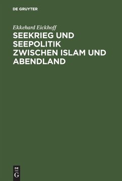 Seekrieg und Seepolitik zwischen Islam und Abendland - Eickhoff, Ekkehard