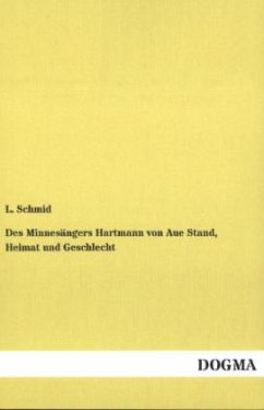 Des Minnesängers Hartmann von Aue Stand, Heimat und Geschlecht - Schmid, Ludwig