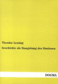 Geschichte als Sinngebung des Sinnlosen - Lessing, Theodor