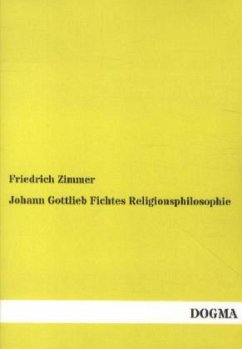 Johann Gottlieb Fichtes Religionsphilosophie - Zimmer, Friedrich