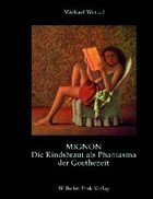 Mignon, Die Kindsbraut als Phantasma der Goethezeit - Wetzel, Michael