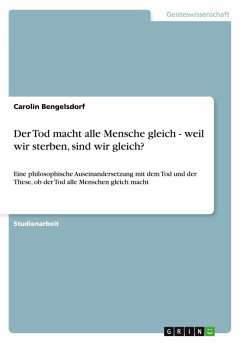 Der Tod macht alle Mensche gleich - weil wir sterben, sind wir gleich? Der Tod macht alle Mensche gleich - weil wir sterben, sind wir gleich?