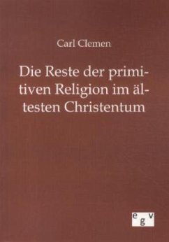 Die Reste der primitiven Religion im ältesten Christentum - Clemen, Carl