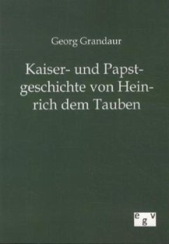 Kaiser- und Papstgeschichte von Heinrich dem Tauben - Grandaur, Georg