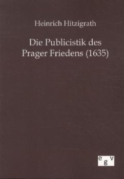 Die Publicistik des Prager Friedens (1635) - Hitzigrath, Heinrich