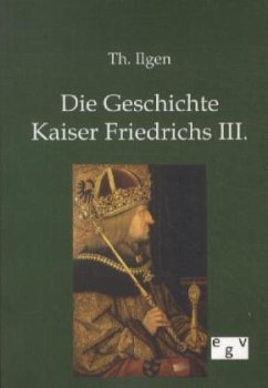 Die Geschichte Kaiser Friedrichs III. - Ilgen, Theodor