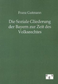 Die Soziale Gliederung der Bayern zur Zeit des Volksrechtes - Gutmann, Franz