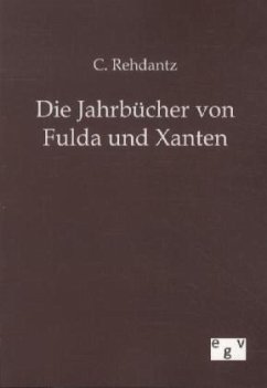 Die Jahrbücher von Fulda und Xanten - Rehdantz, C.