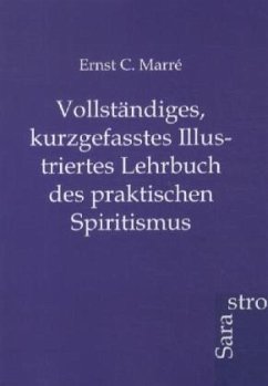 Vollständiges, kurzgefasstes Illustriertes Lehrbuch des praktischen Spiritismus - Marré, Ernst C.