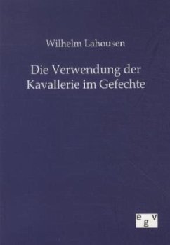 Die Verwendung der Kavallerie im Gefechte - Lahousen, Wilhelm