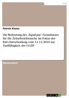 Die Bedeutung des ¿Equal pay¿-Grundsatzes für die Zeitarbeitsbranche im Fokus der BAG-Entscheidung vom 14.12.2010 zur Tariffähigkeit der CGZP - Klama, Patrick