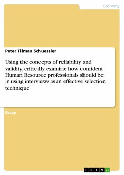 Using the concepts of reliability and validity, critically examine how confident Human Resource professionals should be in using interviews as an effective selection technique
