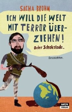 Ich will die Welt mit Terror überziehen! Oder Schokolade - Brohm, Sacha